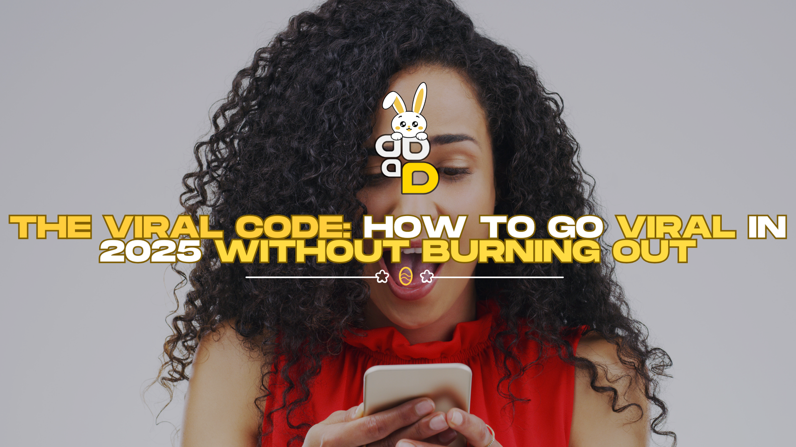 The Viral Code: How to Go Viral in 2025 Without Burning Out